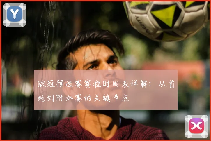 欧冠预选赛赛程时间表详解：从首轮到附加赛的关键节点