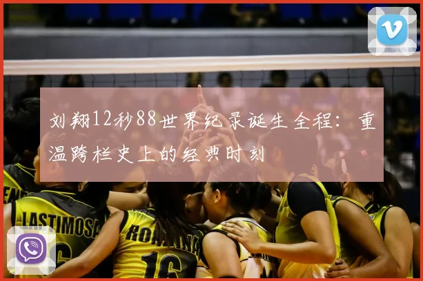 刘翔12秒88世界纪录诞生全程：重温跨栏史上的经典时刻